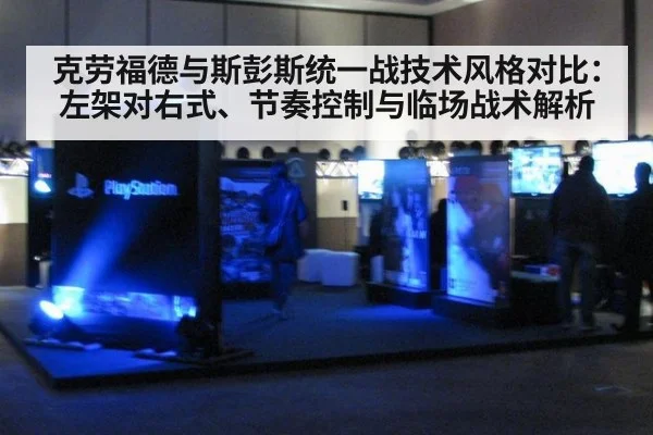 克劳福德与斯彭斯统一战技术风格对比：左架对右式、节奏控制与临场战术解析